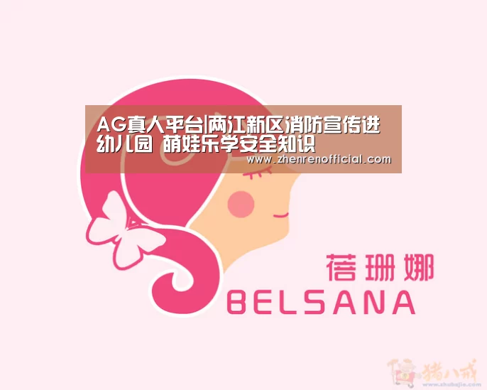 AG真人平台|两江新区消防宣传进幼儿园 萌娃乐学安全知识(图2) AG亚游真人平台